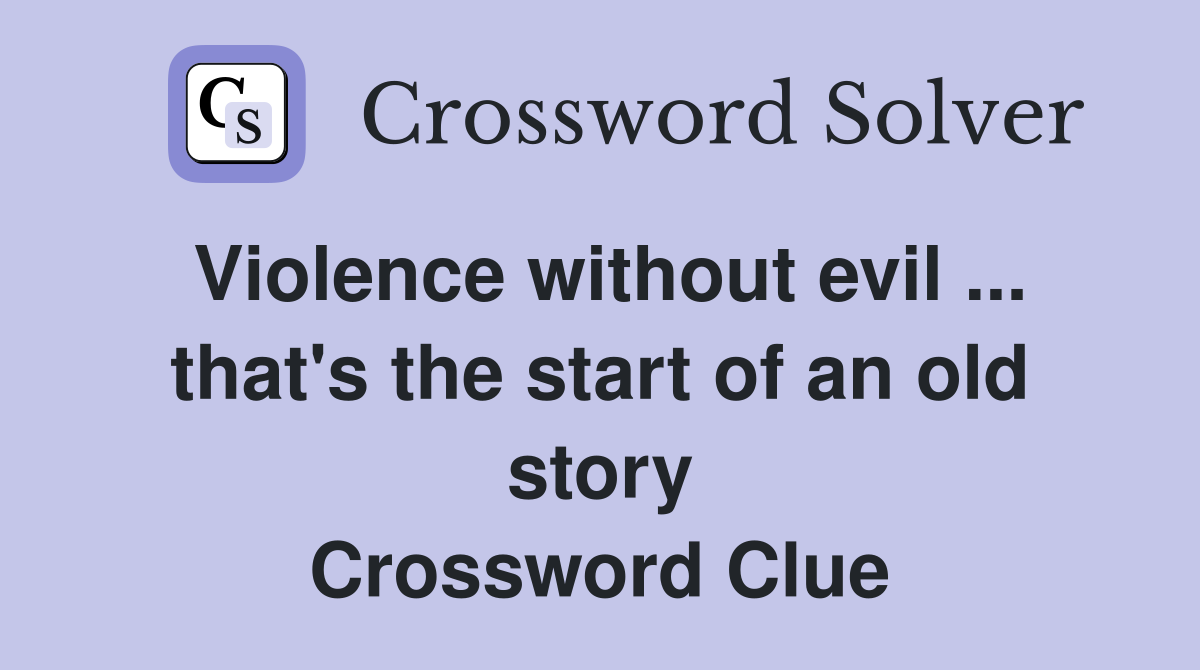Violence without evil ... that's the start of an old story Crossword Clue