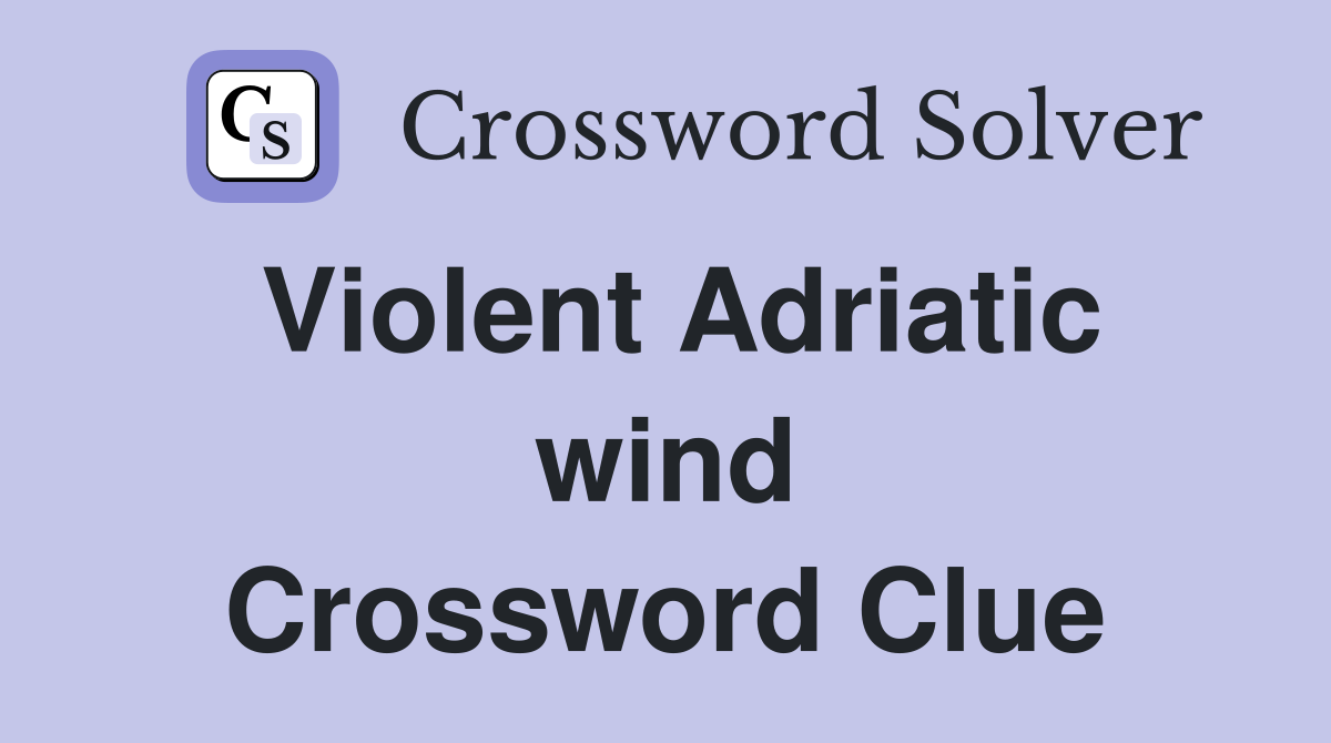 Violent Adriatic wind Crossword Clue