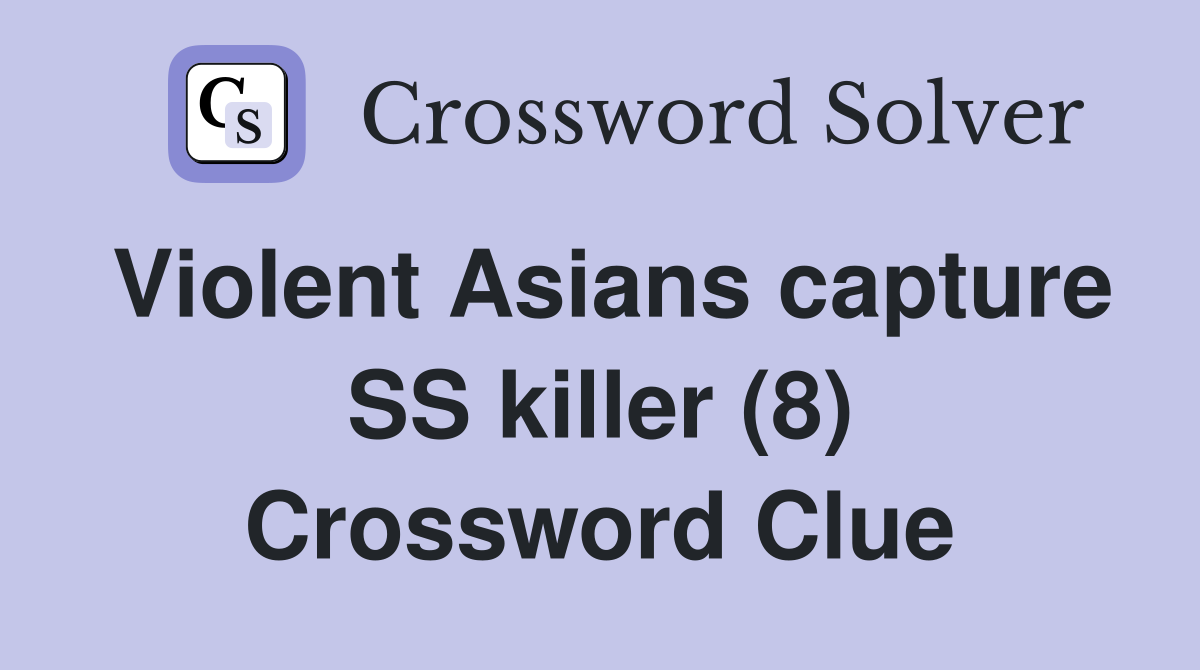 Violent Asians capture SS killer (8) Crossword Clue