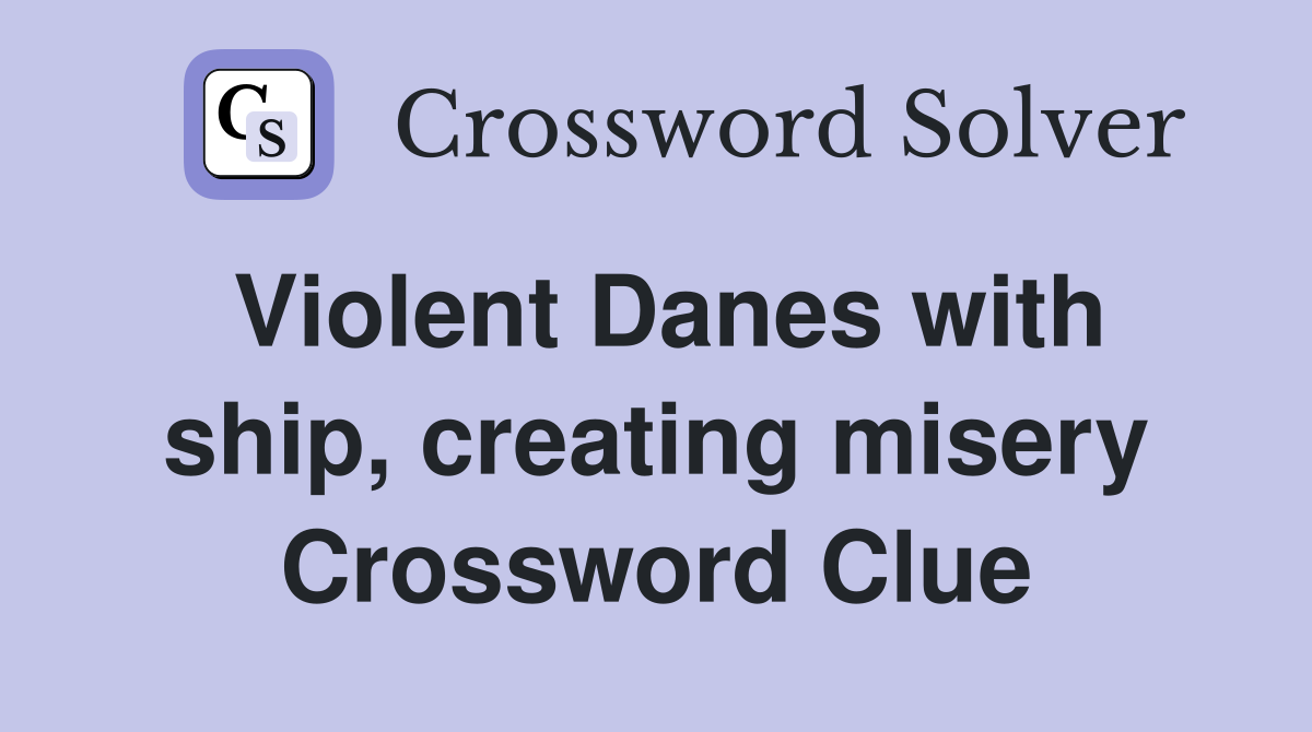 Violent Danes with ship, creating misery Crossword Clue