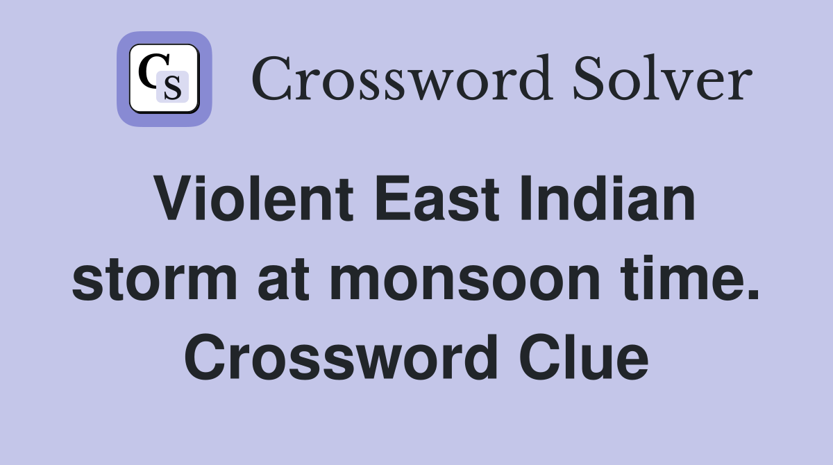 Violent East Indian storm at monsoon time. Crossword Clue