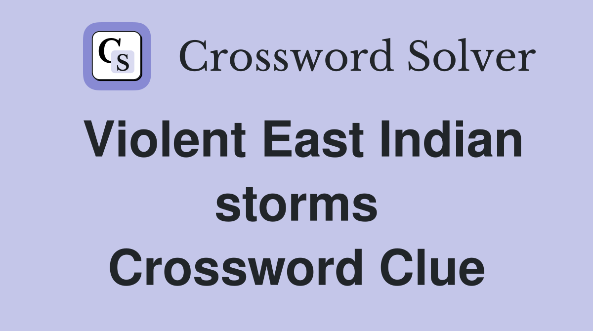 Violent East Indian storms Crossword Clue