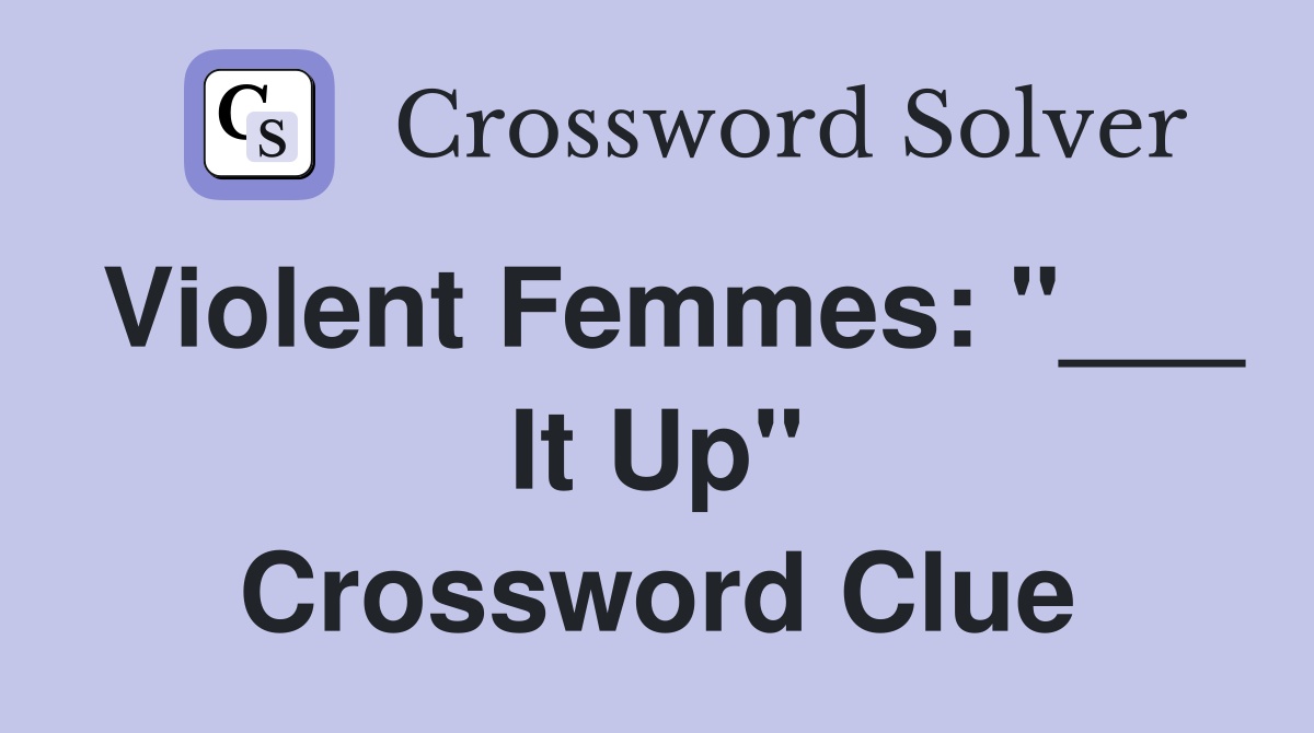Violent Femmes: "___ It Up" Crossword Clue