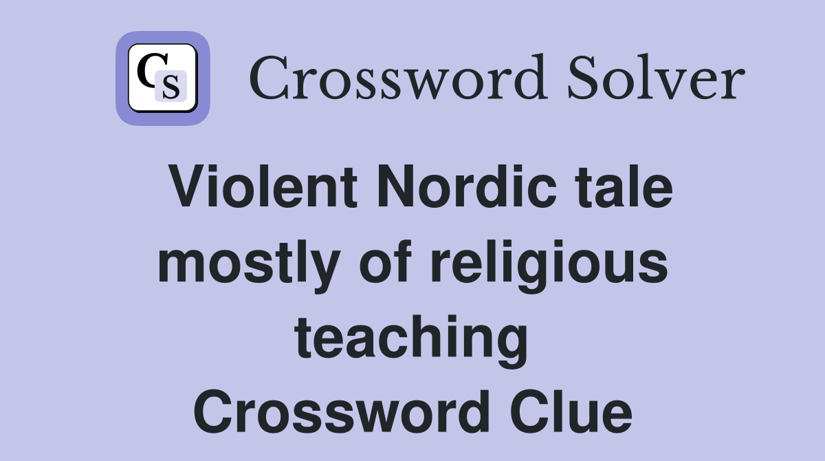 Violent Nordic tale mostly of religious teaching Crossword Clue