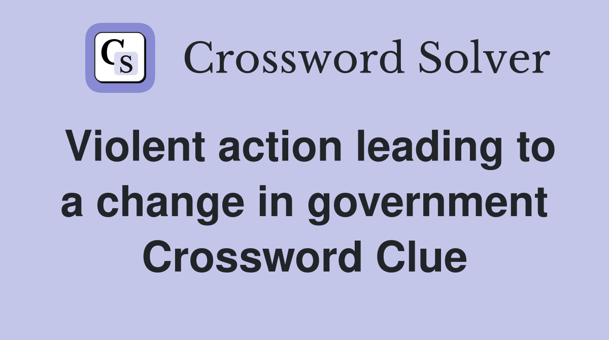 Violent action leading to a change in government Crossword Clue