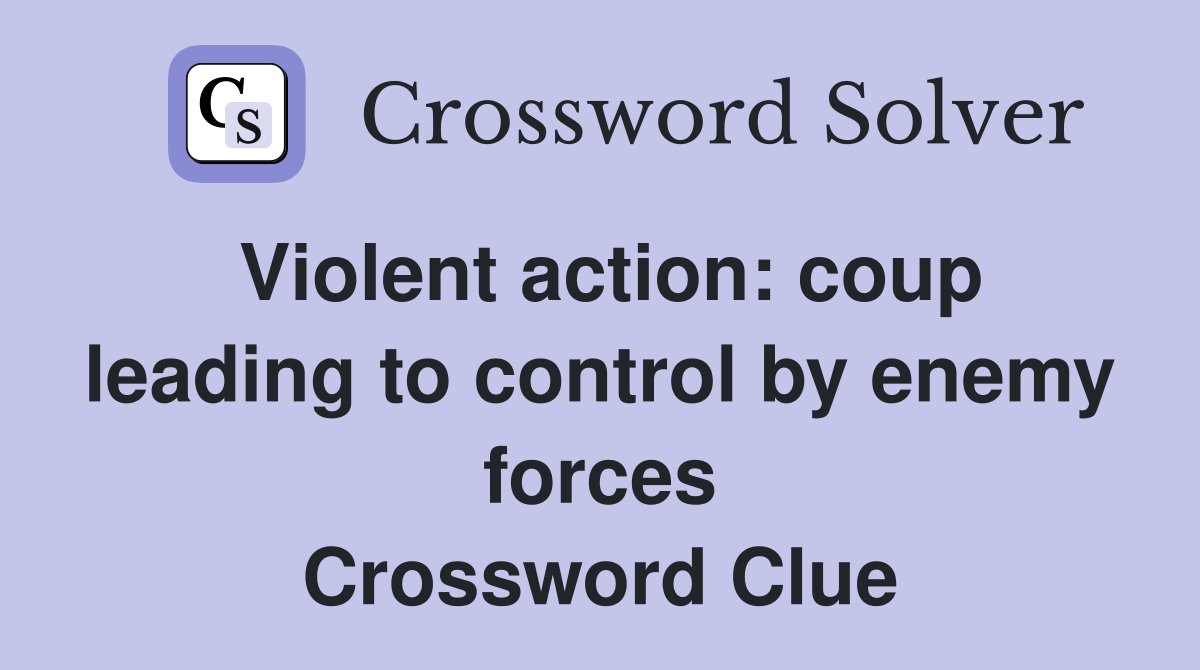 Violent action: coup leading to control by enemy forces Crossword Clue