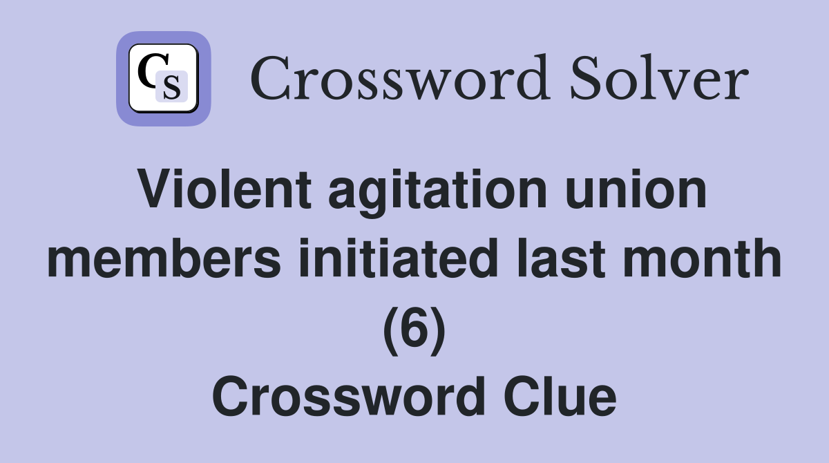 Violent agitation union members initiated last month (6) Crossword Clue