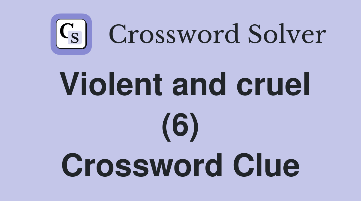 Violent and cruel (6) Crossword Clue