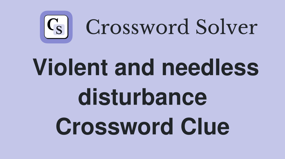 Violent and needless disturbance Crossword Clue