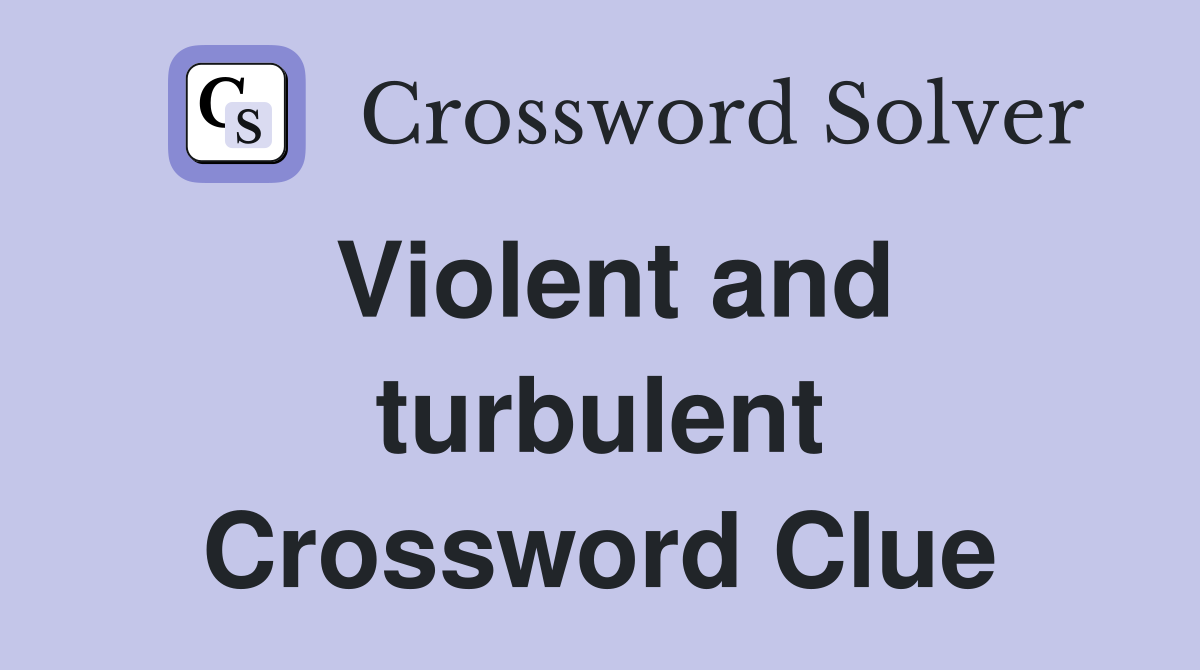 Violent and turbulent Crossword Clue