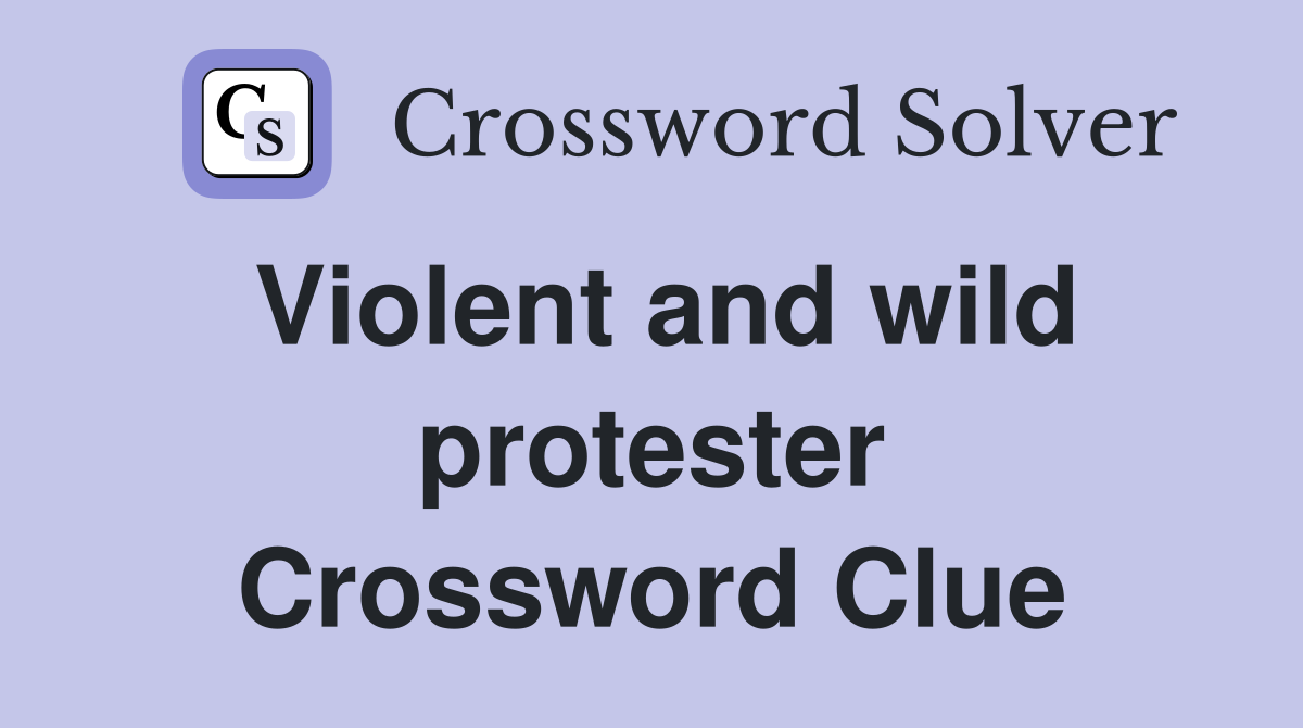 Violent and wild protester Crossword Clue