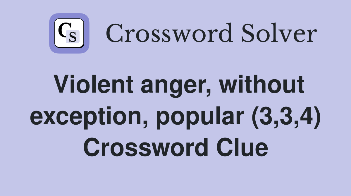 Violent anger, without exception, popular (3,3,4) Crossword Clue