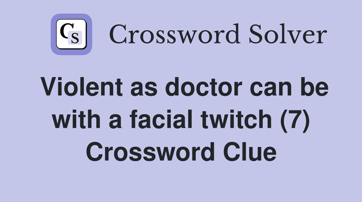 Violent as doctor can be with a facial twitch (7) Crossword Clue