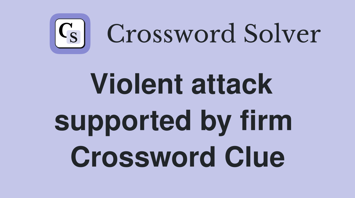 Violent attack supported by firm  Crossword Clue