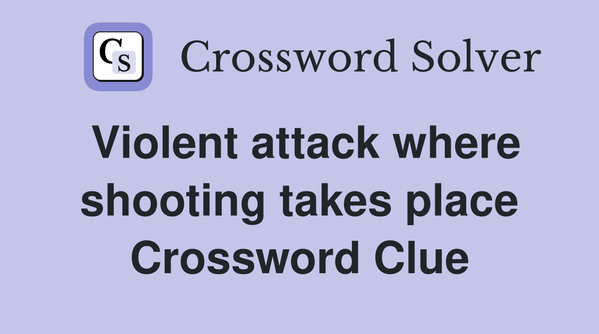 Violent attack where shooting takes place Crossword Clue