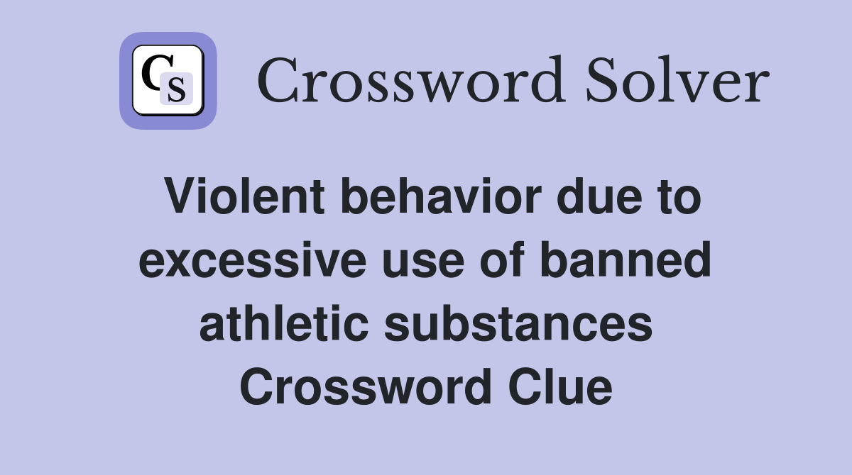 Violent behavior due to excessive use of banned athletic substances Crossword Clue