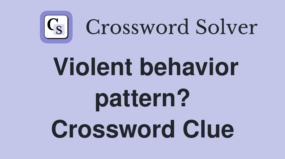 Violent behavior pattern? Crossword Clue