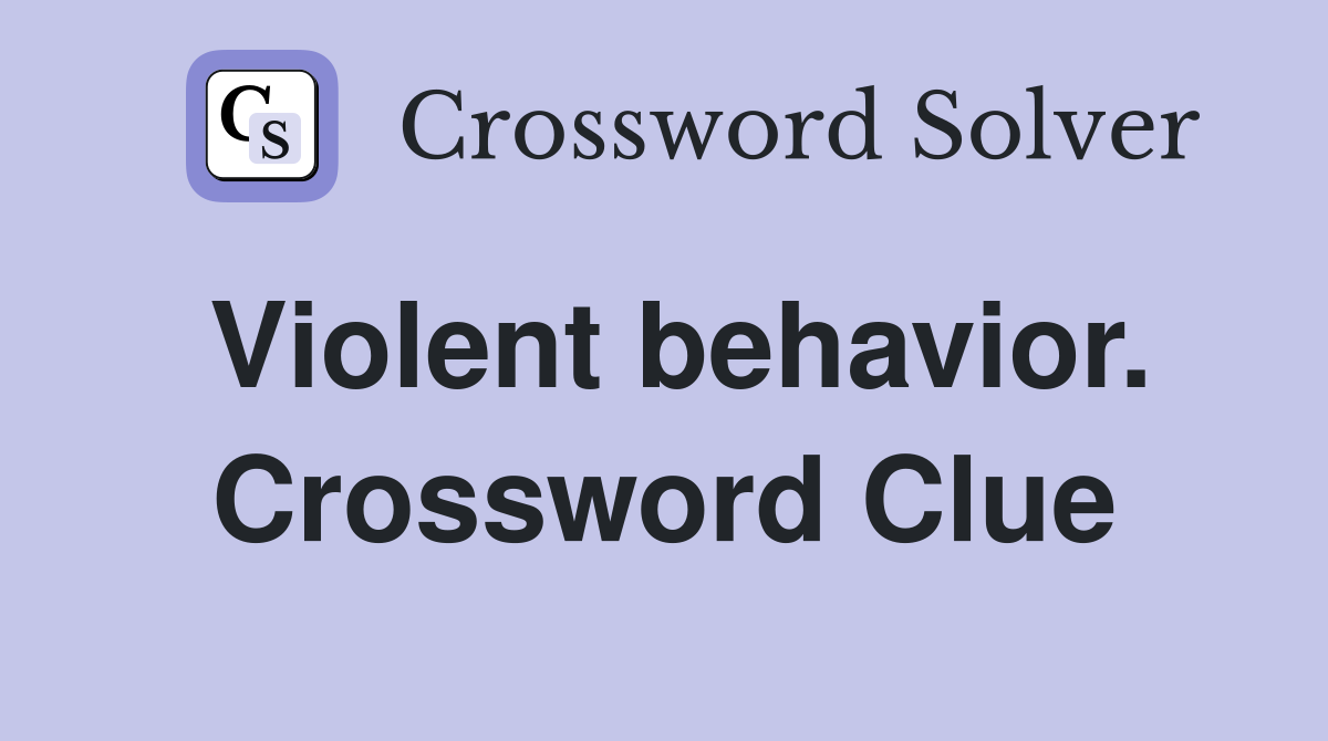 Violent behavior. Crossword Clue