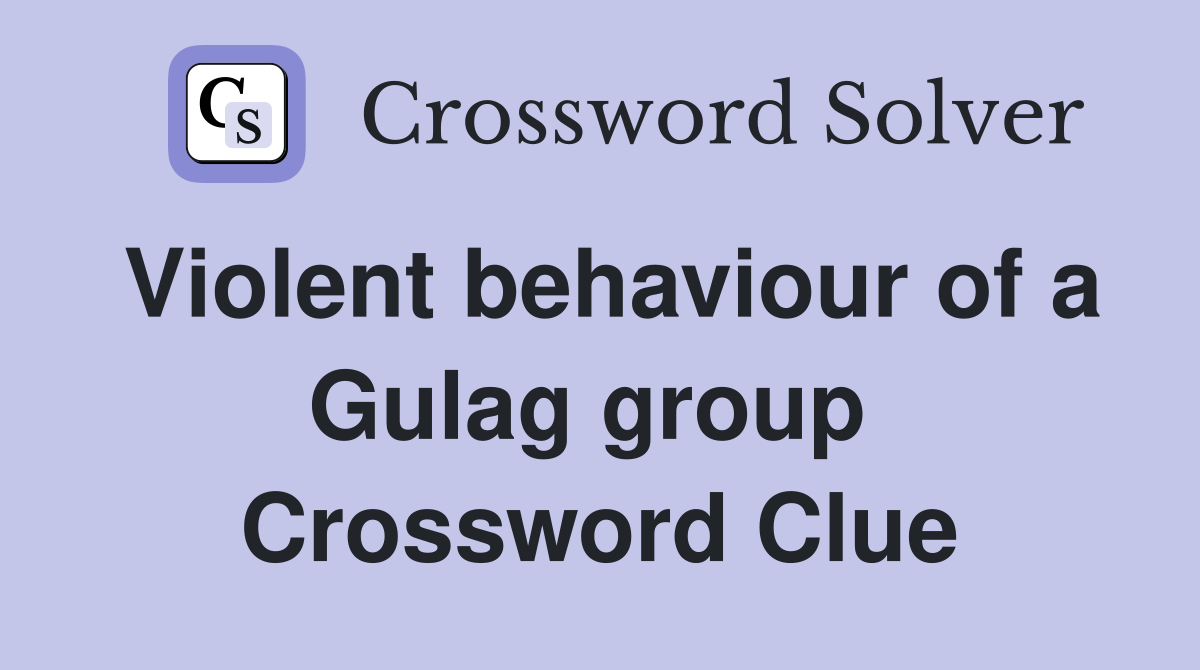 Violent behaviour of a Gulag group  Crossword Clue