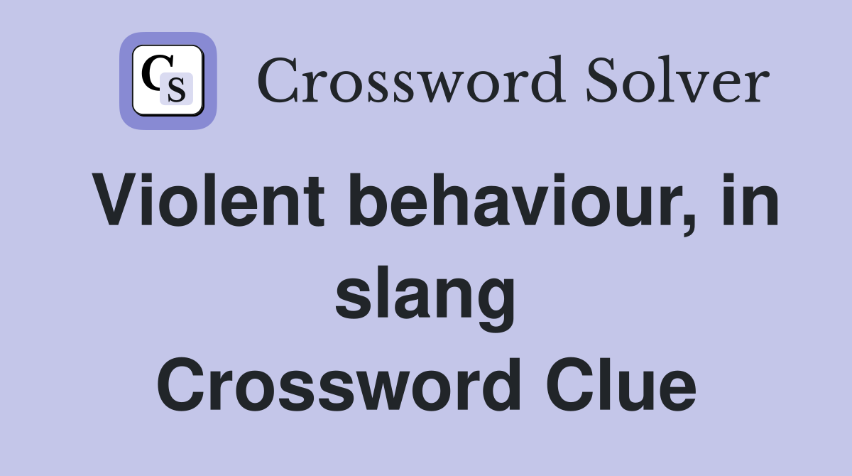 Violent behaviour, in slang Crossword Clue