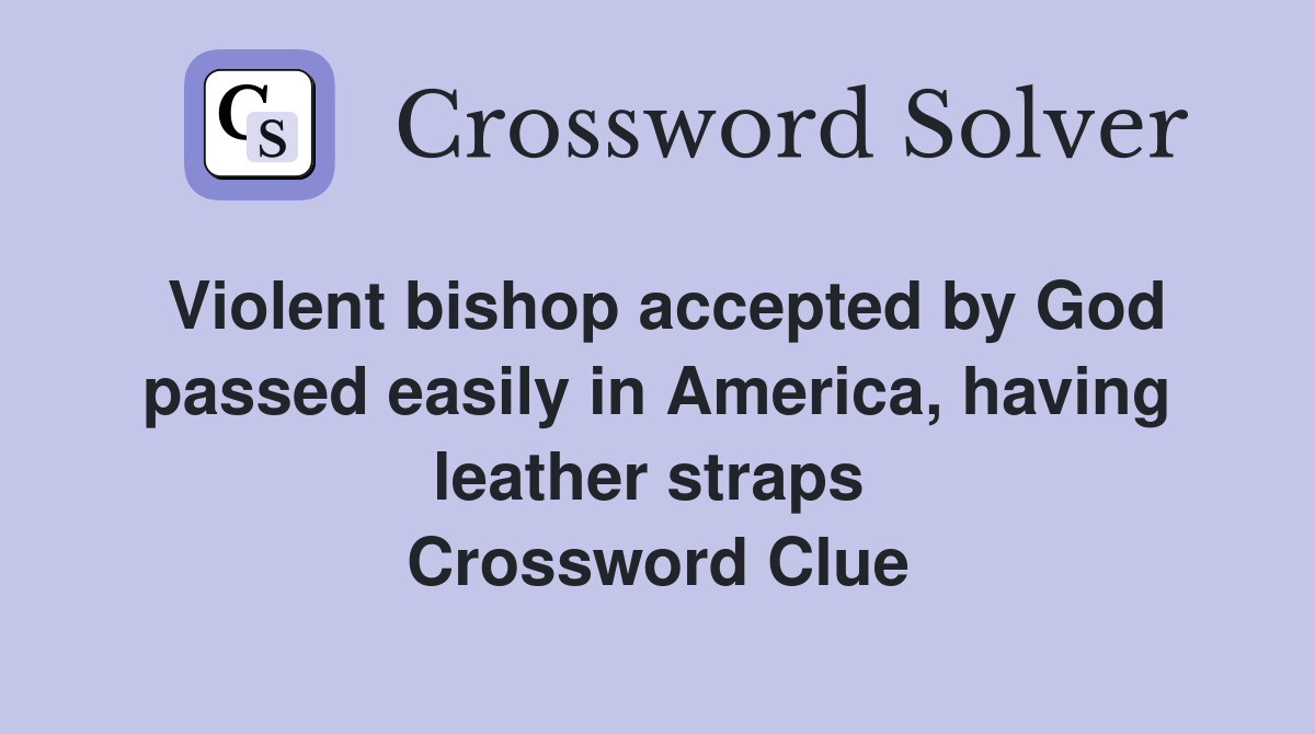 Violent bishop accepted by God passed easily in America, having leather straps  Crossword Clue