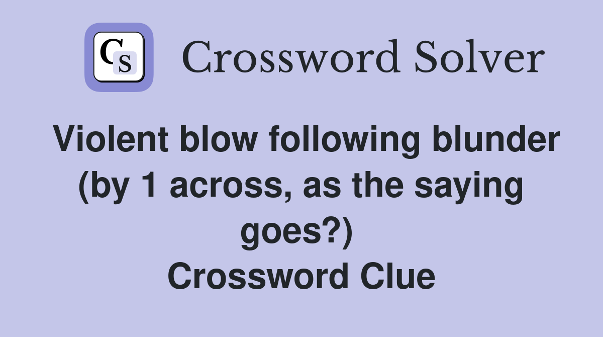 Violent blow following blunder (by 1 across, as the saying goes?)  Crossword Clue