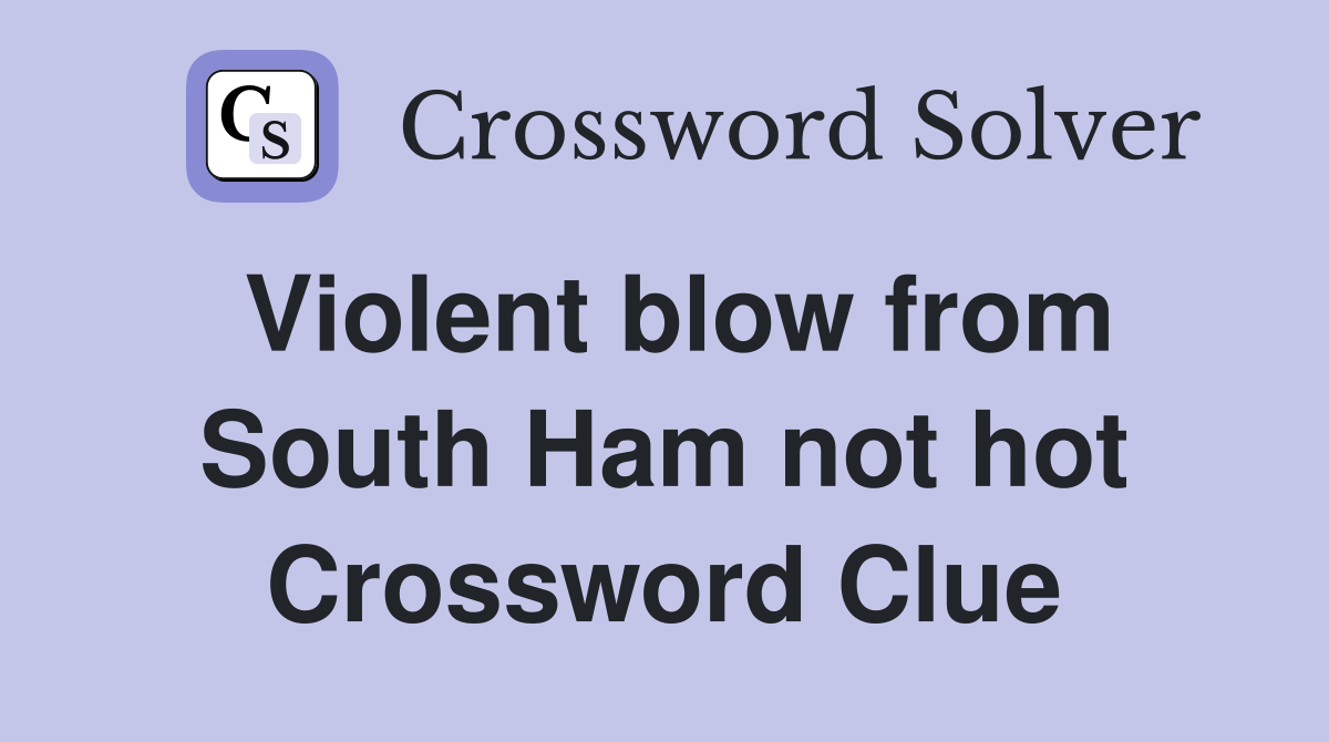 Violent blow from South Ham not hot Crossword Clue