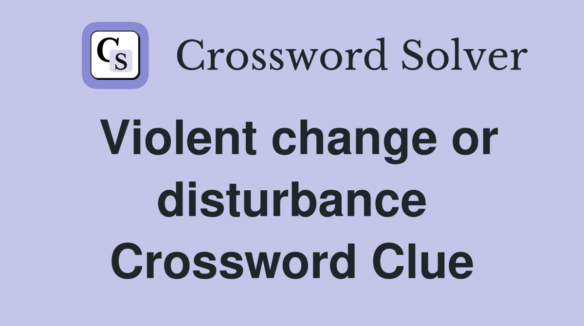 Violent change or disturbance Crossword Clue