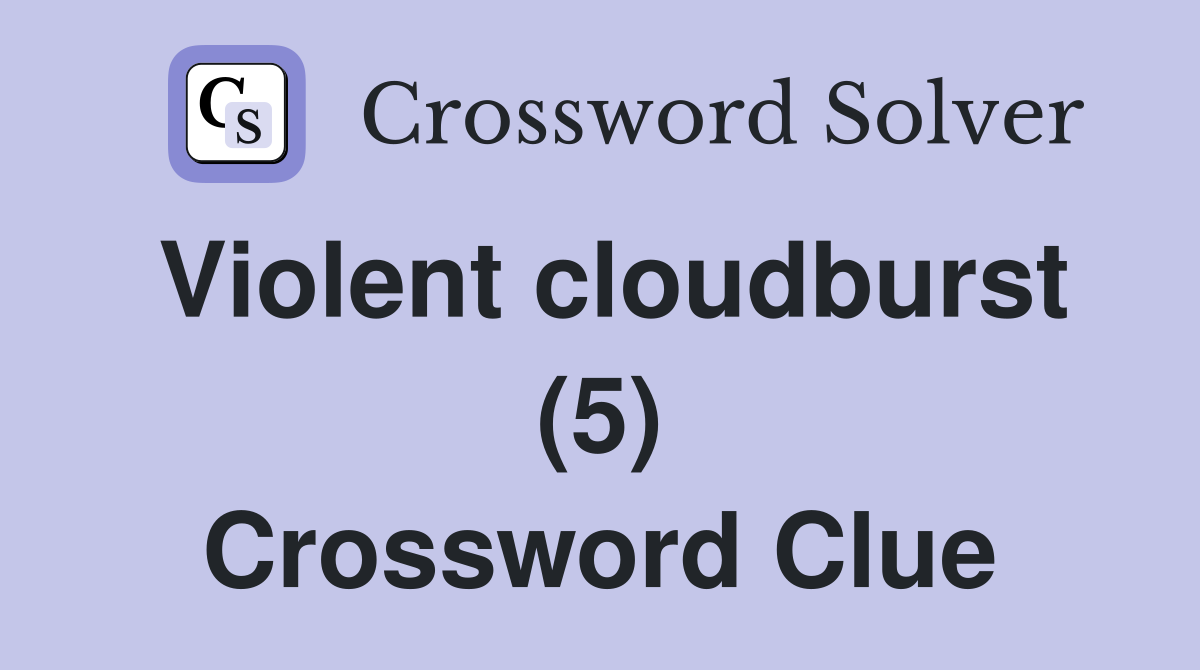 Violent cloudburst (5) Crossword Clue