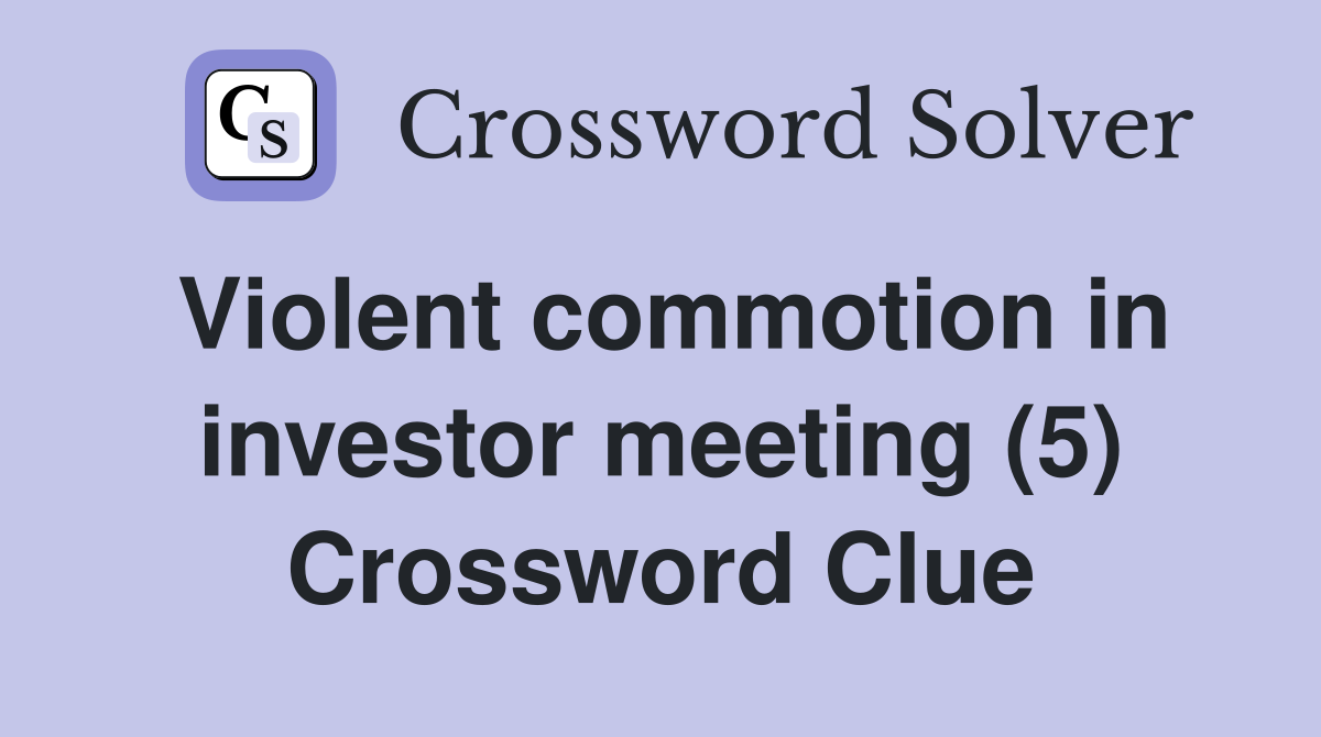 Violent commotion in investor meeting (5) Crossword Clue