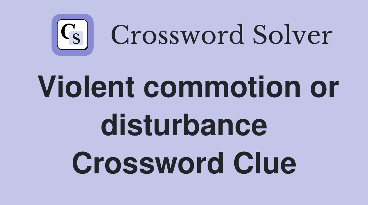 Violent commotion or disturbance Crossword Clue