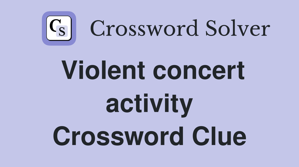 Violent concert activity Crossword Clue