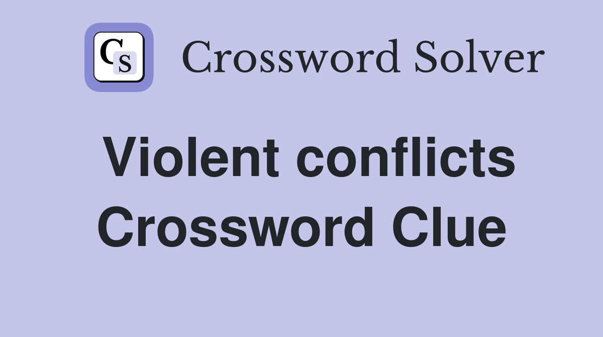 Violent conflicts Crossword Clue