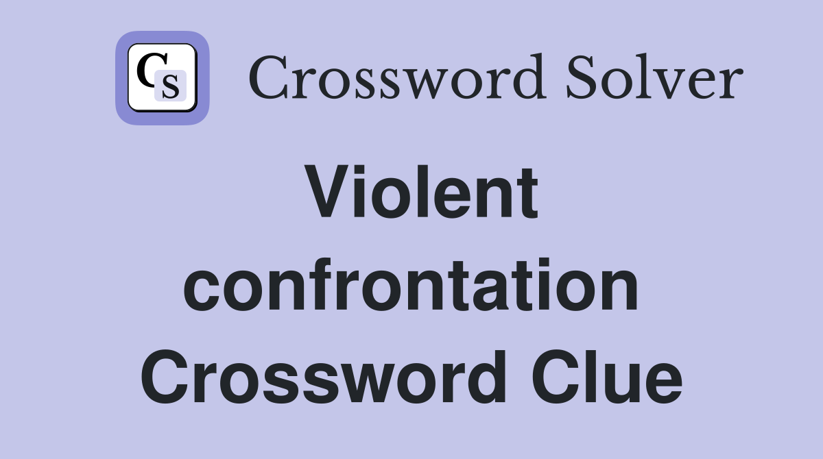 Violent confrontation Crossword Clue