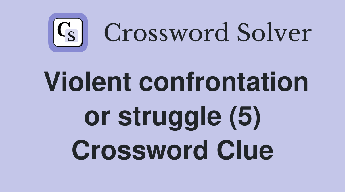 Violent confrontation or struggle (5) Crossword Clue