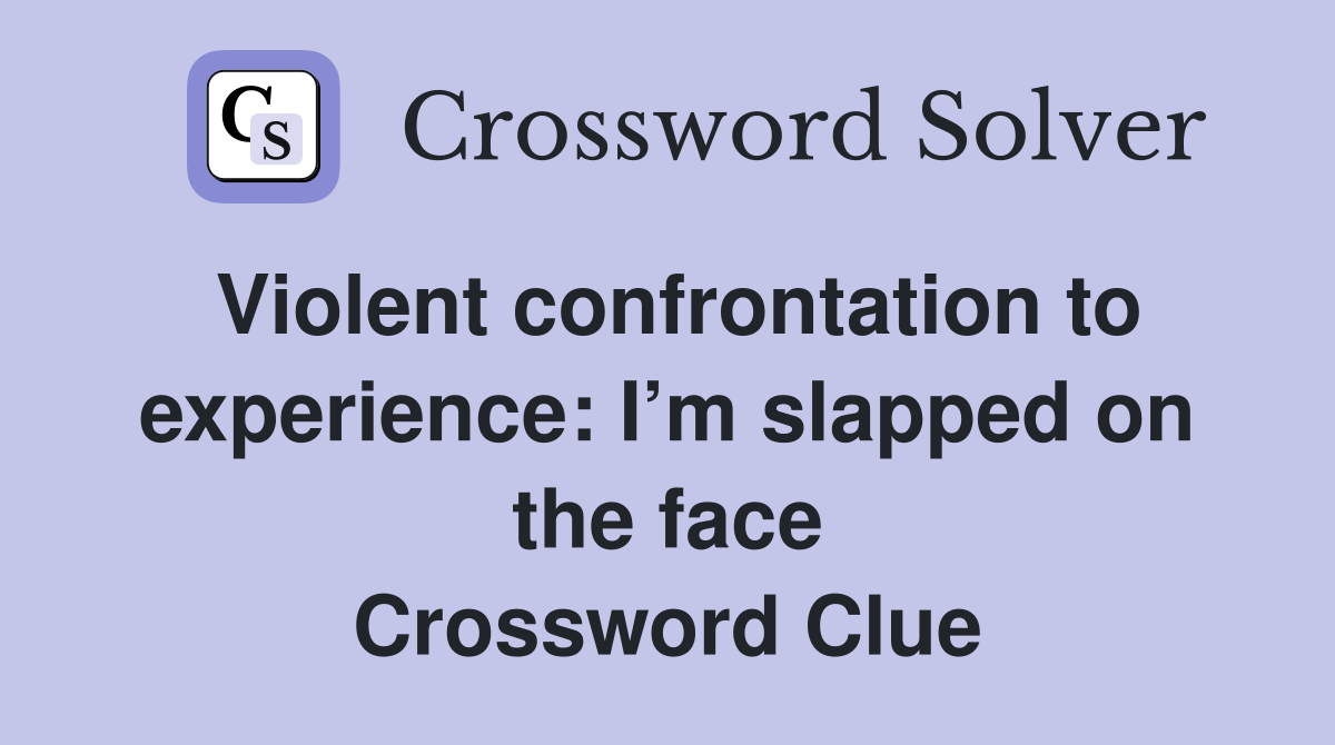 Violent confrontation to experience: I’m slapped on the face Crossword Clue