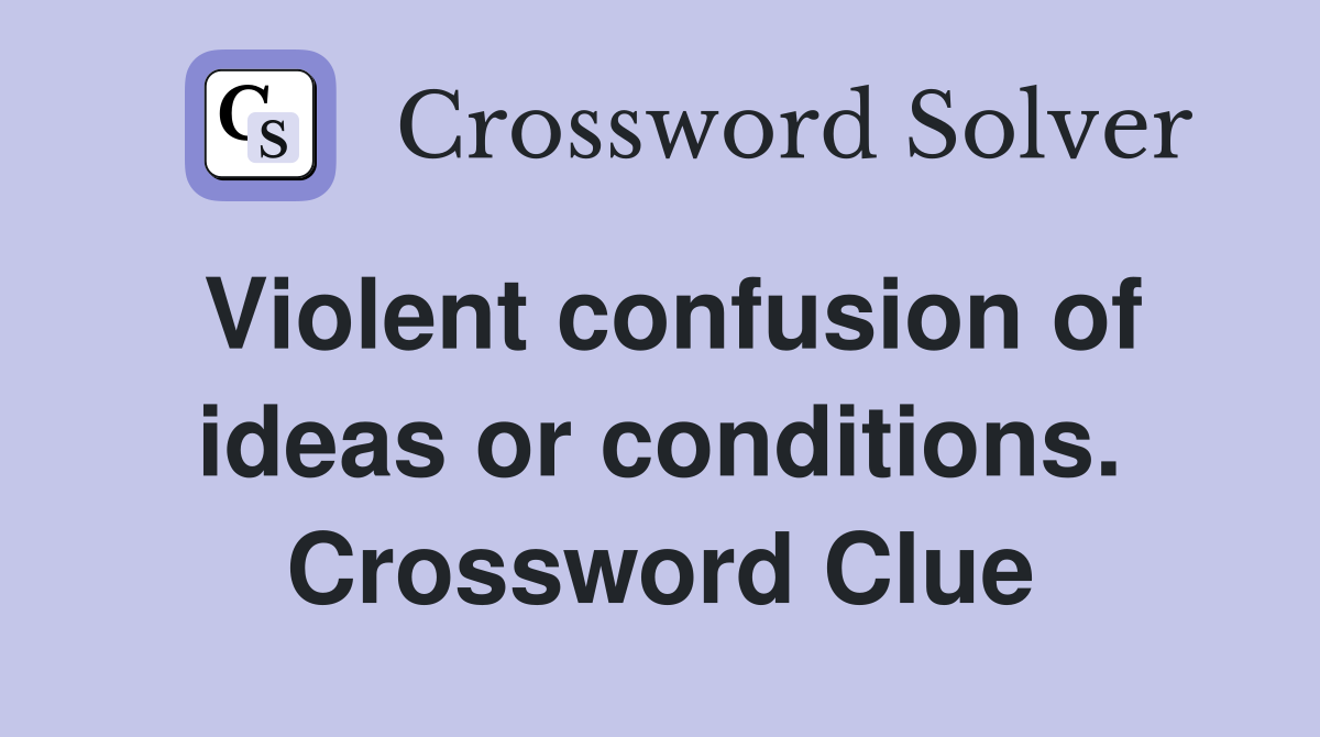 Violent confusion of ideas or conditions. Crossword Clue
