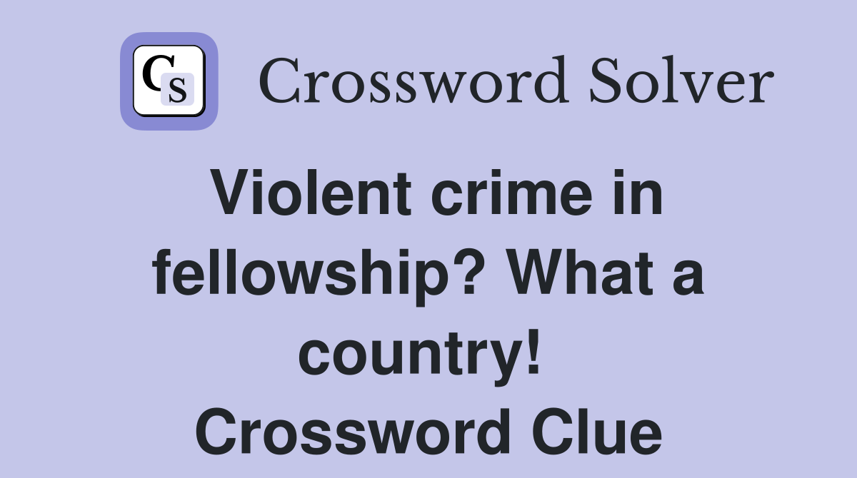 Violent crime in fellowship? What a country!  Crossword Clue