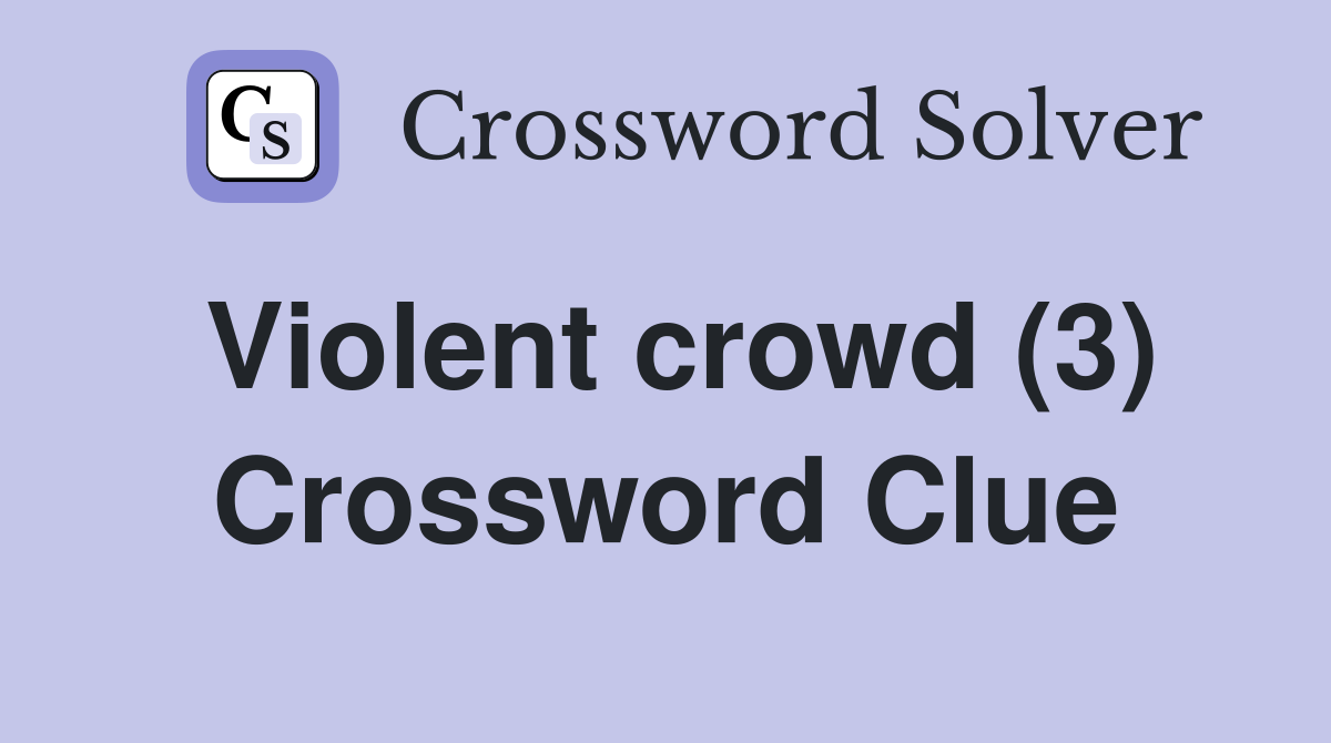Violent crowd (3) Crossword Clue