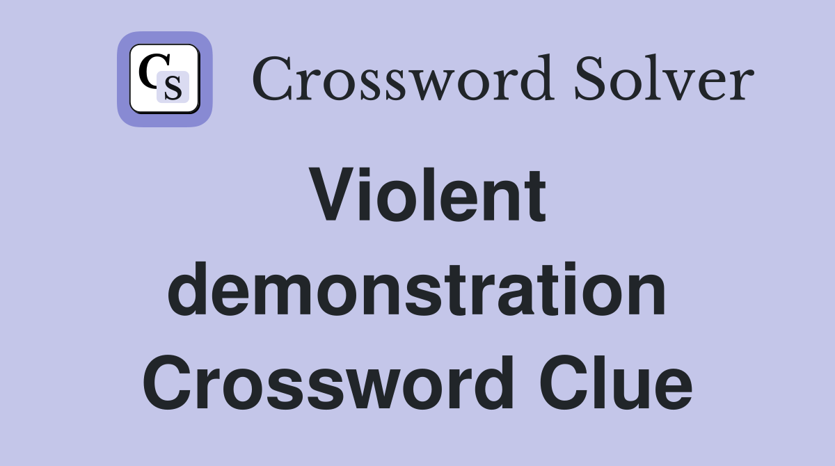 Violent demonstration Crossword Clue
