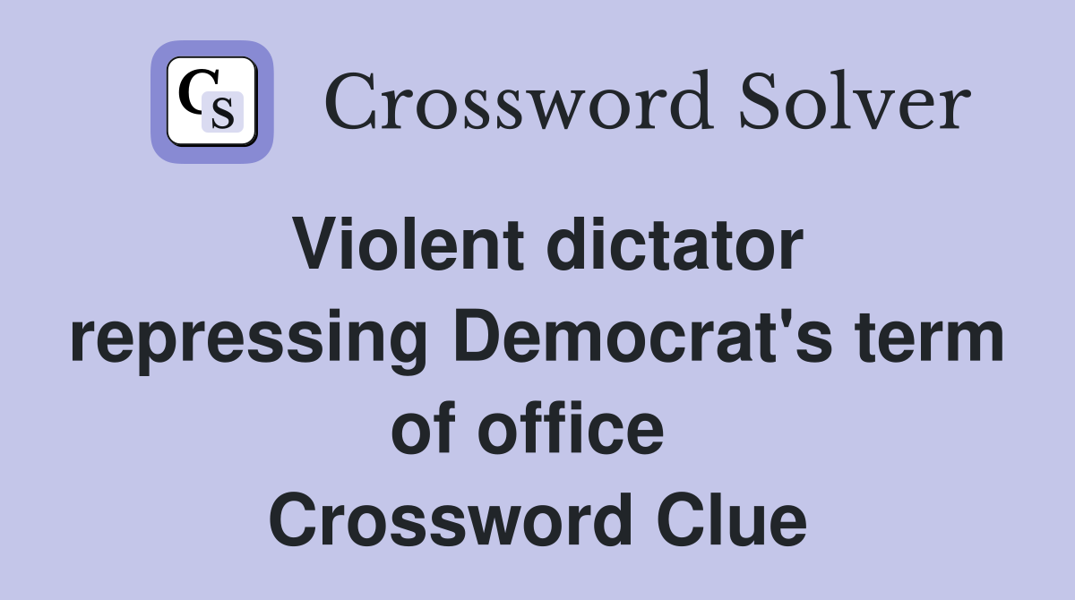 Violent dictator repressing Democrat's term of office  Crossword Clue