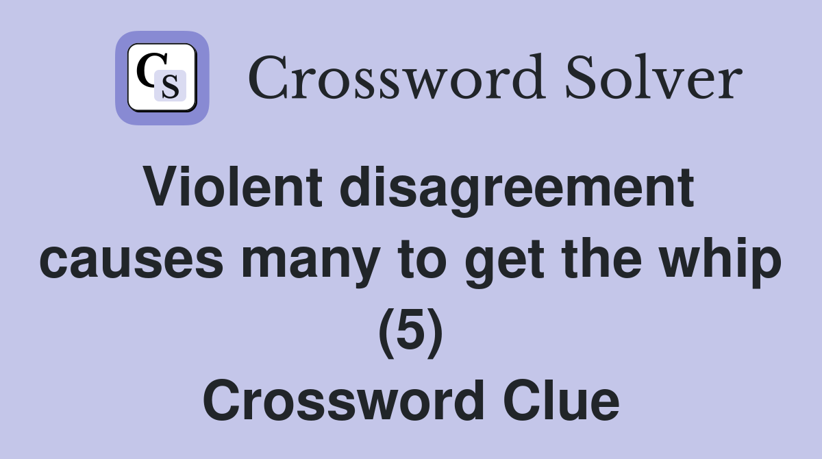Violent disagreement causes many to get the whip (5) Crossword Clue