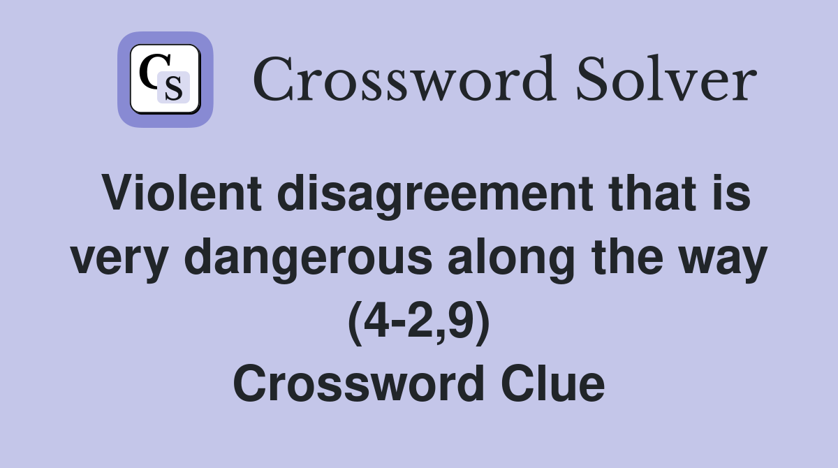 Violent disagreement that is very dangerous along the way (4-2,9) Crossword Clue