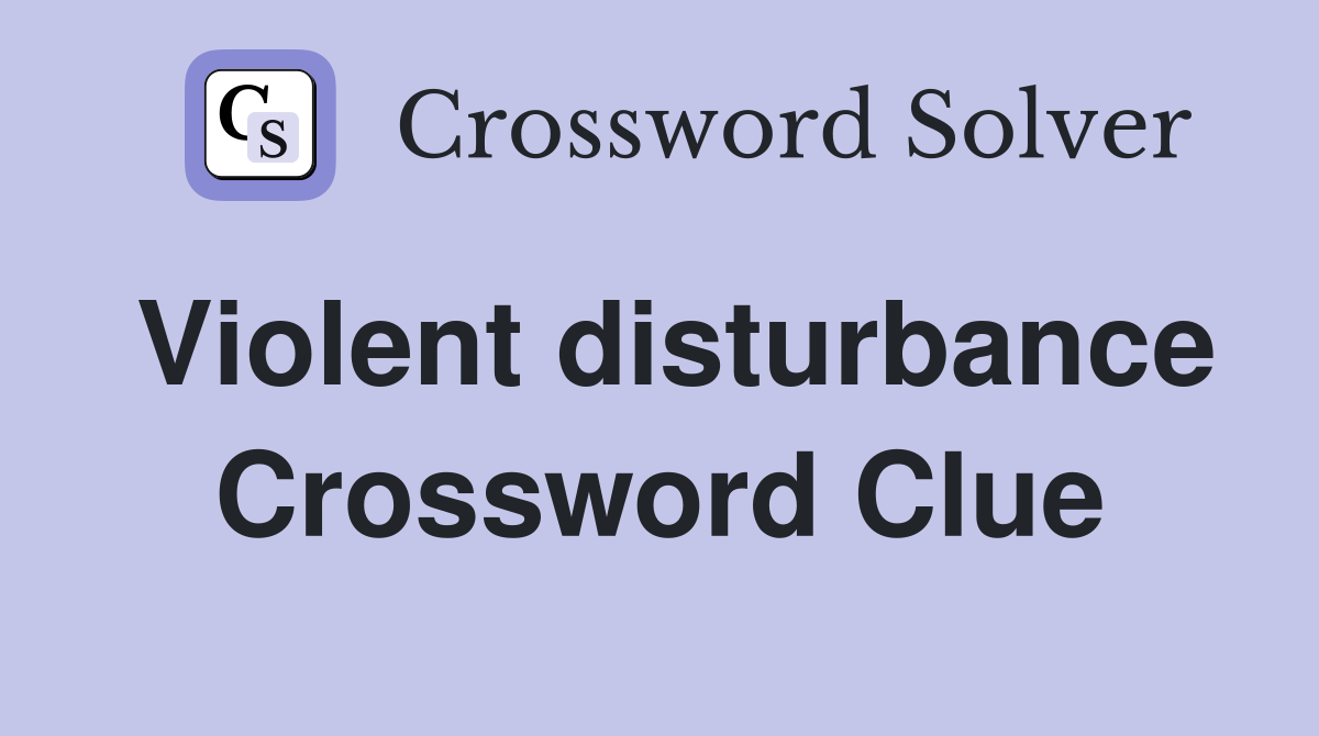 Violent disturbance Crossword Clue