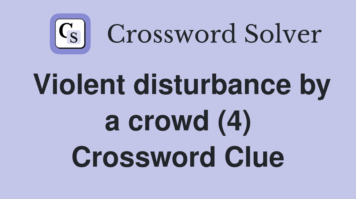 Violent disturbance by a crowd (4) Crossword Clue