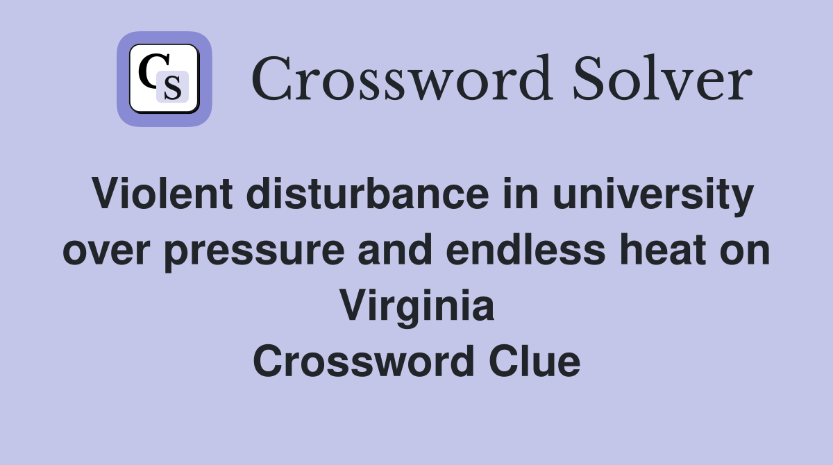 Violent disturbance in university over pressure and endless heat on Virginia Crossword Clue