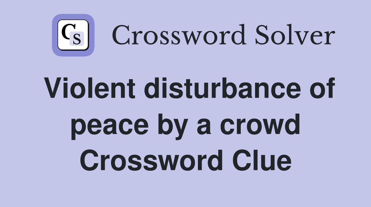 Violent disturbance of peace by a crowd Crossword Clue