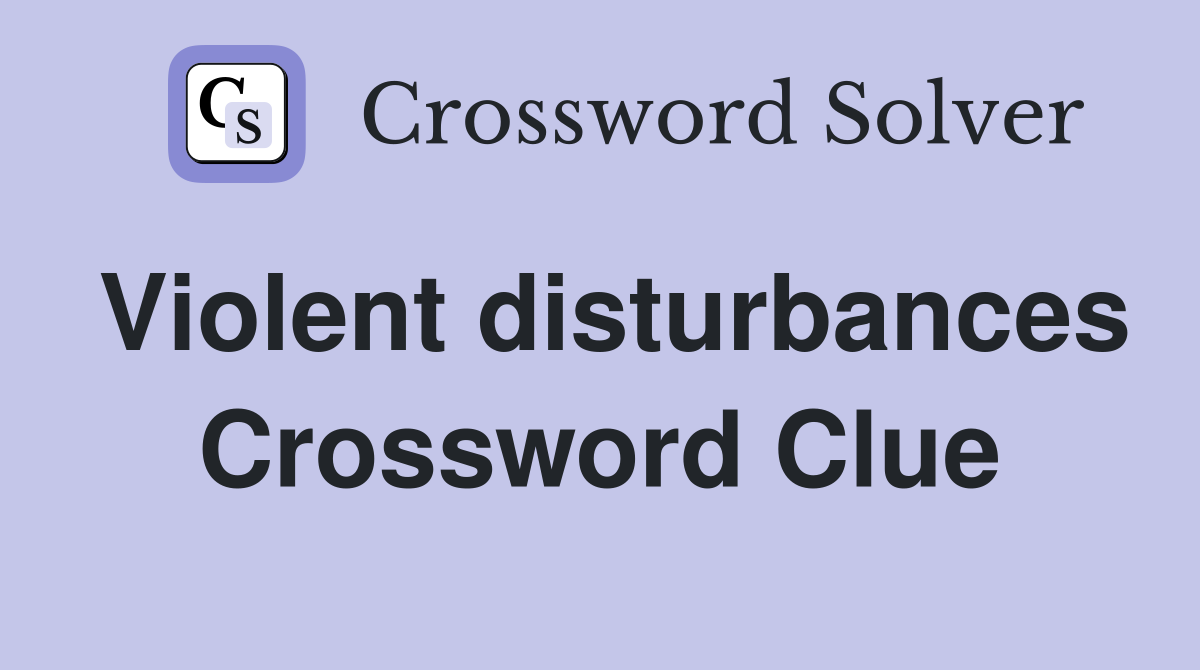 Violent disturbances Crossword Clue