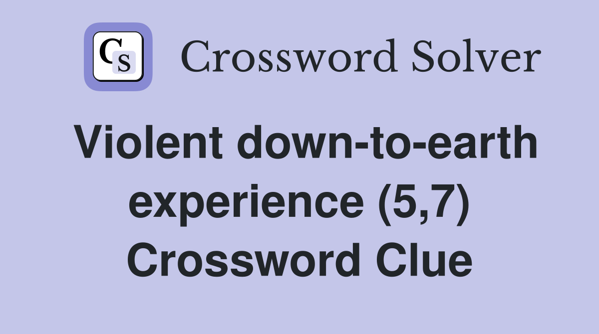 Violent down-to-earth experience (5,7) Crossword Clue