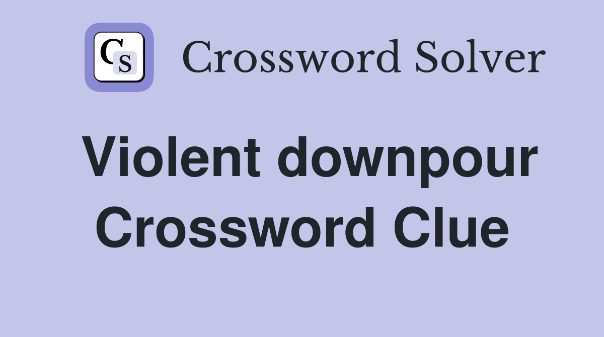 Violent downpour Crossword Clue